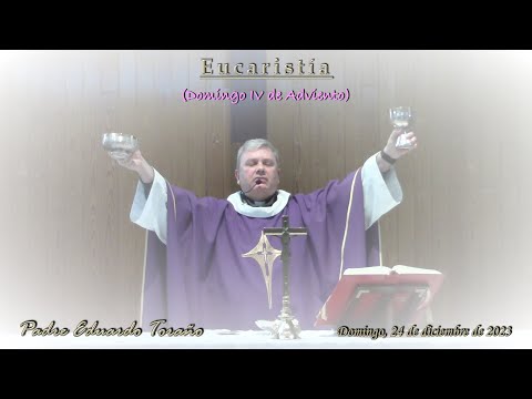 Eucaristía 2023-12-24 IV Semana de Adviento  ~  Padre Eduardo Toraño