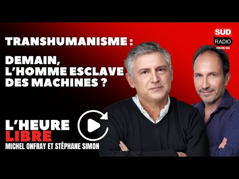 Transhumanisme : demain, l’homme esclave des machines ? - L'Heure libre avec M. Onfray et S. Simon