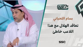 اللحياني: أمر خاطئ عندما يتعاقد الهلال مع لاعب بـ 40 مليون يورو