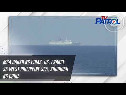 Mga barko ng Pinas, US, France sa West Philippine Sea, sinundan ng China | TV Patrol