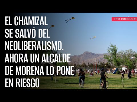 El Chamizal se salvó del neoliberalismo. Ahora un Alcalde de Morena lo pone en riesgo