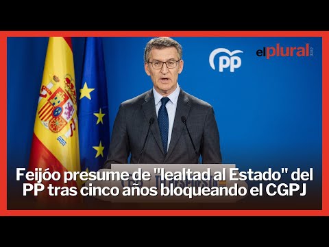 Feijóo presume de lealtad al Estado del PP tras cinco años bloqueando el CGPJ