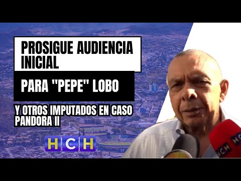 Prosigue Audiencia Inicial para Pepe Lobo y otros imputados en Caso Pandora II