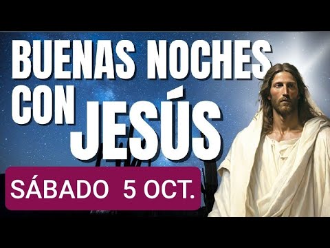 BUENAS NOCHES CON JESÚS.  SÁBADO 5 DE OCTUBRE DE 2024.