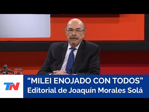 MILEI ENOJADO CON TODOS I El análisis de Joaquín Morales Solá en Desde el Llano