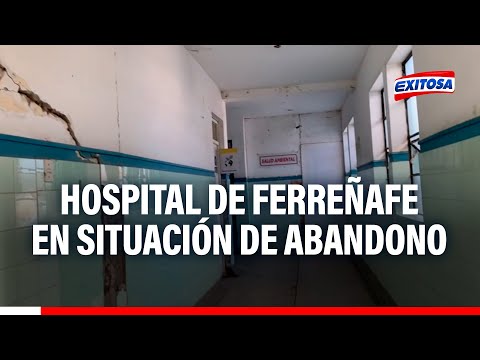 Lambayeque: Hospital Referencial Ferreñafe se encuentra en estado de abandono