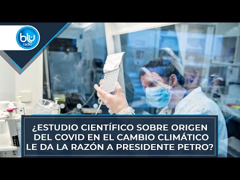 ¿Estudio científico sobre origen del COVID y el cambio climático le da la razón al presidente Petro?