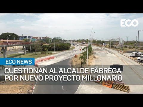 Cuestionan al alcalde Fábrega por nuevo proyecto millonario |#EcoNews