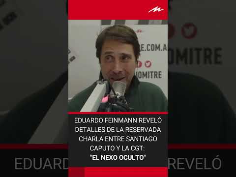 Eduardo Feinmann reveló detalles de la reservada charla entre Santiago Caputo y la CGT