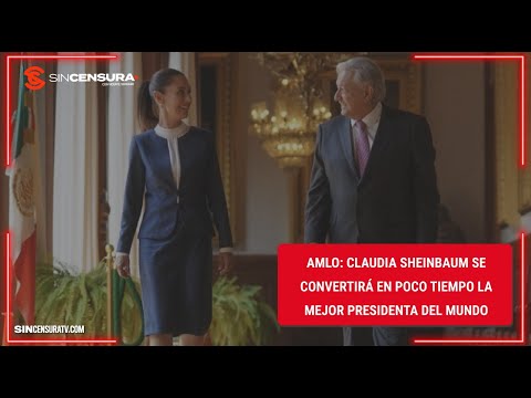 #AMLO: Claudia #Sheinbaum se convertirá en poco tiempo en la mejor presidenta del mundo