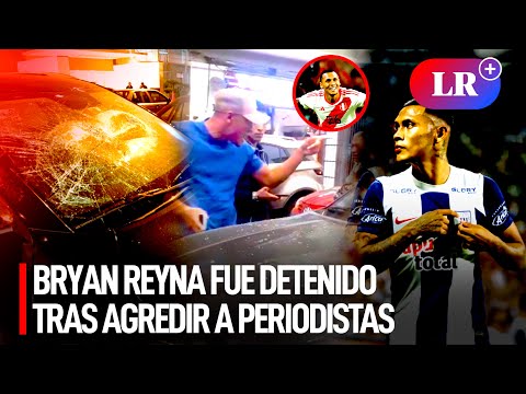 BRYAN REYNA y su PADRE fueron DETENIDOS tras AGREDIR a equipo de PRENSA en plena vía pública | #LR