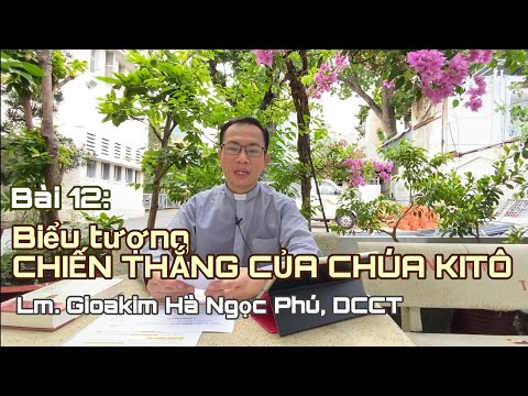Bài 12: Biểu tượng chiến thắng của Chúa Kitô - Lm. Gioakim Hà Ngọc Phú, DCCT