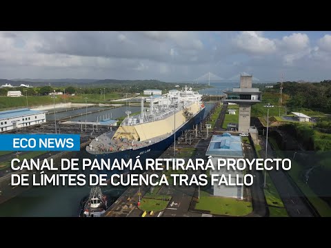 Canal de Panamá retirará proyecto de límites de cuenca hidrográfica tras fallo | #EcoNews