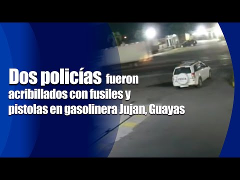 Dos policías fueron acribillados con fusiles y pistolas en gasolinera en Jujan, Guayas