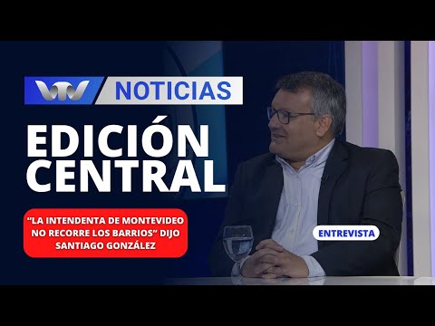 Edición Central 29/12 | “La intendenta de Montevideo no recorre los barrios” dijo Santiago González