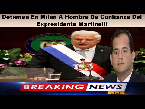   Detienen En Milán A Hombre De Confianza Del Expresidente Martinelli  