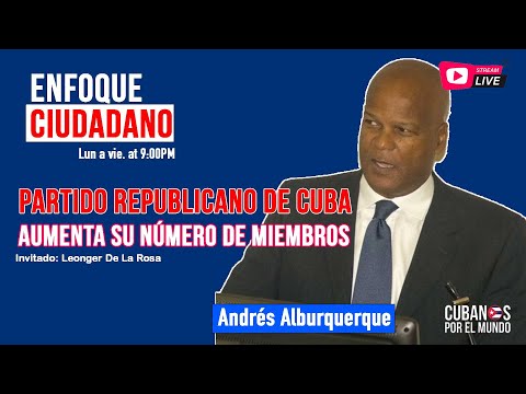 #EnVivo | #EnfoqueCiudadano con Andrés Alburquerque: Partido Republicano de Cuba engrosa sus filas