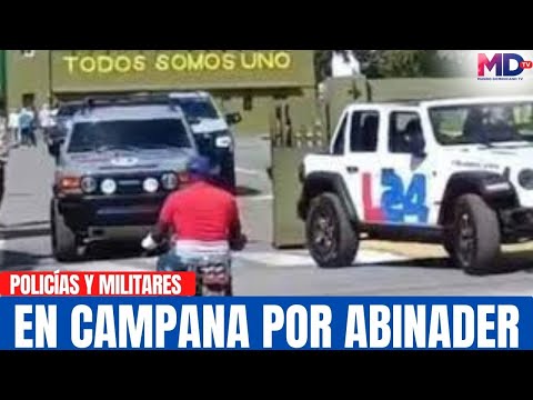 POLICÍAS Y MILITARES ESTÁN EN LA CALLE EN CAMPAÑA POR ABINADER. EL PRESIDENTE LOS CAMBIA DE PUESTOS.