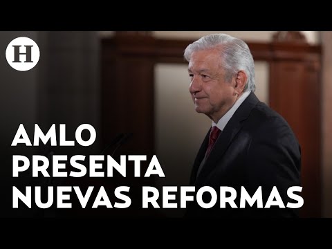 Lo que debes saber de las últimas reformas propuestas por AMLO