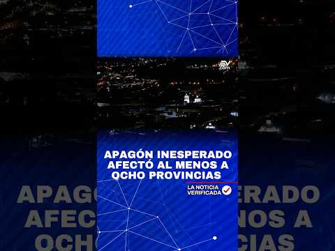 Apagón inesperado afectó al menos a ocho provincias | Noticia Verificada