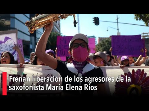 Frenan liberación de los agresores de la saxofonista María Elena Ríos