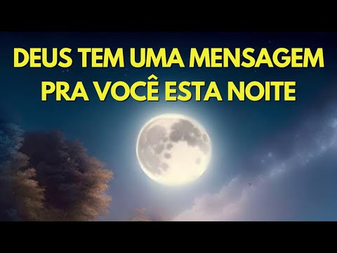 Deus tem uma mensagem esta noite pra te dar - Momento de Oração