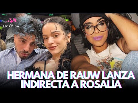 HERMANA DE RAUW ALEJANDRO LE LANZA UNA FUERTE INDIRECTA A ROSALÍA