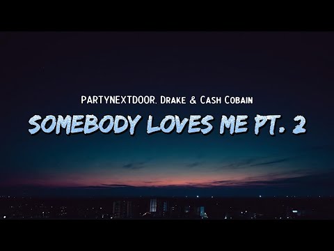 PARTYNEXTDOOR, Drake - Somebody Loves Me Pt. 2 (Lyrics) feat. Cash Cobain