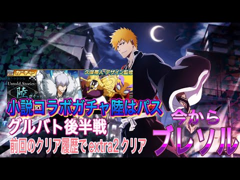 【今からブレソル】小説コラボガチャ陸はパス。グルバト後半戦 前回のクリア履歴でextra2クリア。(^^)