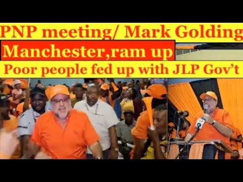 PNP meeting/Mark Golding.  Manchester ram up, poor people fed up with  JLP corrupted Gov't