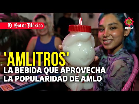 'AMLitros', la bebida que aprovecha la popularidad de AMLO