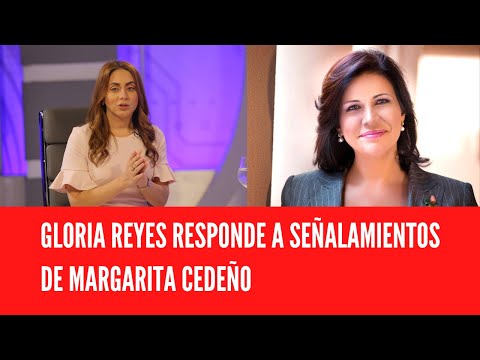 GLORIA REYES RESPONDE A SEÑALAMIENTOS DE MARGARITA CEDEÑO
