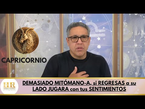 CAPRICORNIO; DEMASIADO MITÓMANO-A, si REGRESAS a su LADO JUGARA con tus SENTIMIENTOS