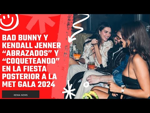 Bad Bunny y Kendall Jenner “abrazados” y “coqueteando” en la fiesta posterior a la Met Gala 2024