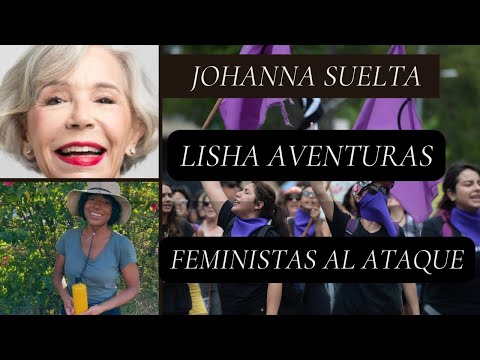 Feministas al ataque - Johanna Rosaly suelta - Lisha y sus aventuras