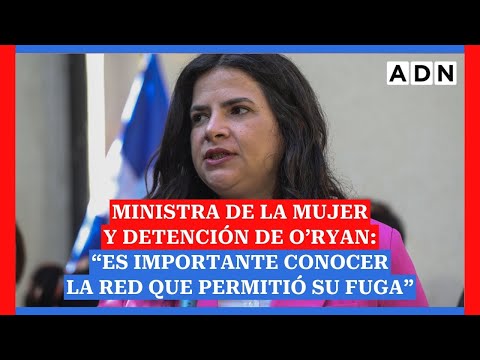 Ministra de la Mujer y detención de O’Ryan: “Es importante conocer la red que permitió su fuga”