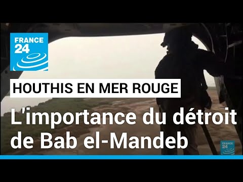 Attaques Houthis en mer Rouge : l'importance stratégique du détroit de Bab el-Mandeb • FRANCE 24