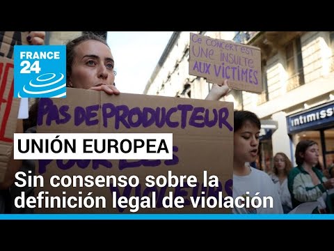 ¿Qué es violación? La Unión Europea no se pone de acuerdo • FRANCE 24 Español