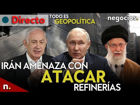 TODO ES GEOPOLÍTICA: Irán amenaza con atacar refinerías, Israel admite daños en bases y Rusia avisa