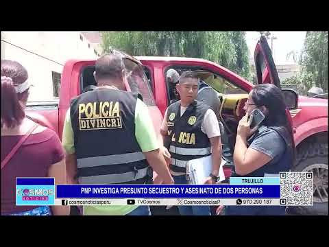 Trujillo: PNP investiga presunto secuestro y asesinato de dos personas
