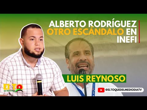 ALBERTO RODRÍGUEZ OTRO ESCÁNDALO EN INEFI (LUIS REYNOSO)