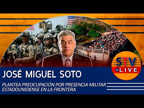 JOSÉ MIGUEL SOTO PLANTEA PREOCUPACIÓN POR PRESENCIA MILITAR ESTADOUNIDENSE EN LA FRONTERA