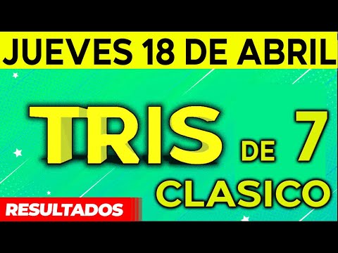 Sorteo Tris de las Siete y Tris Clásico del Jueves 18 de Abril del 2024.