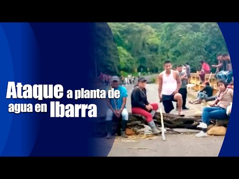 Ataque a planta de agua en Ibarra