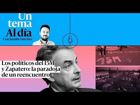 PODCAST | Los políticos del 15M y Zapatero: la paradoja de un reencuentro