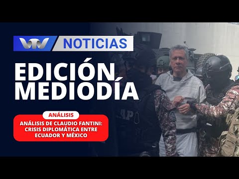 Edición Mediodía 08/04 | Análisis de Claudio Fantini: Crisis diplomática entre Ecuador y México