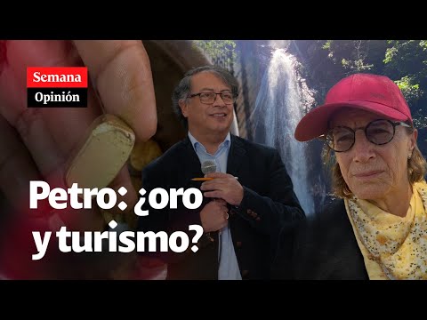Gustavo Petro, le podemos preguntar, ¿ORO O TURISMO?: Salud Hernández-Mora
