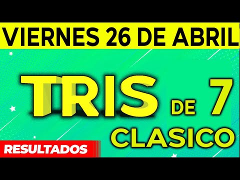 Sorteo Tris de las Siete y Tris Clásico del Viernes 26 de Abril del 2024.