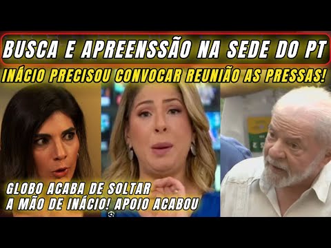 URGENTE BUSCA E APREENSÃO NA SEDE DO PT! INÁCIO CONVOCA REUNIÃO AS PRESSAS GLOBO DA ADEUS AO PETISTA