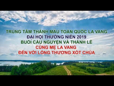 LA VANG 2019 - CẦU NGUYỆN: "CÙNG MẸ LA VANG ĐẾN VỚI LÒNG CHÚA THƯƠNG XÓT"